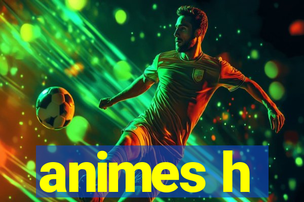 animes h